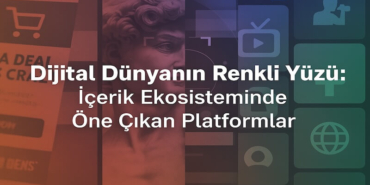 İçerik Ekosisteminde Öne Çıkan Platformlar